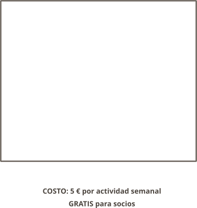 COSTO: 5 € por actividad semanal GRATIS para socios